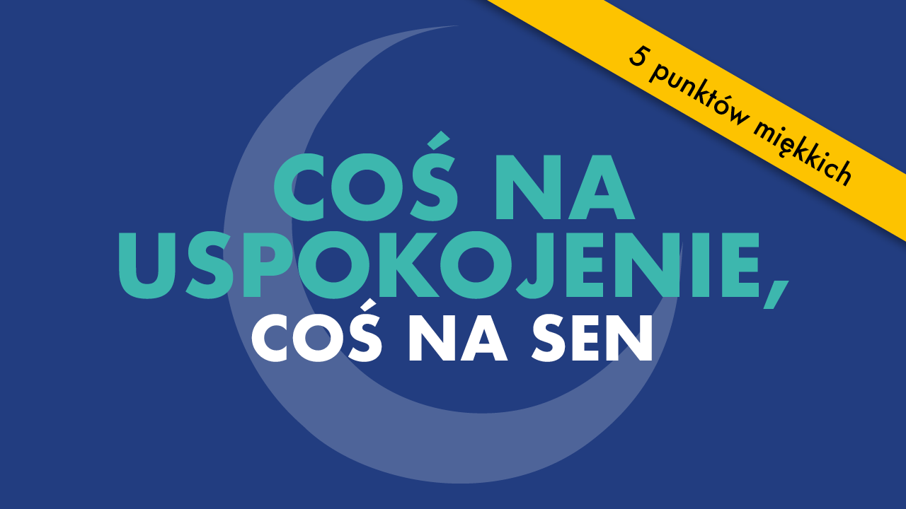 WEBINAR Z EKSPERTEM: Coś na uspokojenie, coś na sen