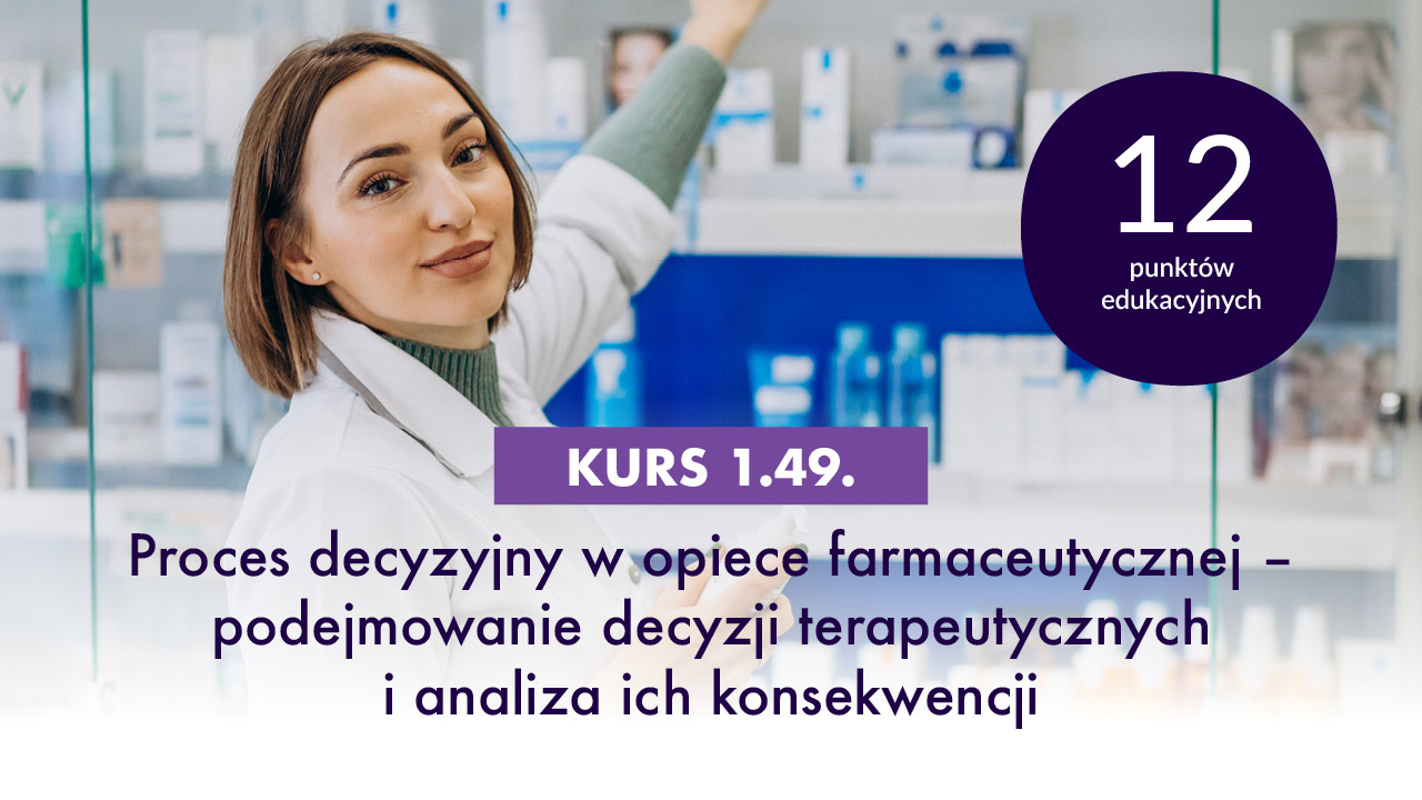 KURS 1.49. Proces decyzyjny w opiece farmaceutycznej – podejmowanie decyzji terapeutycznych i analiza ich konsekwencji