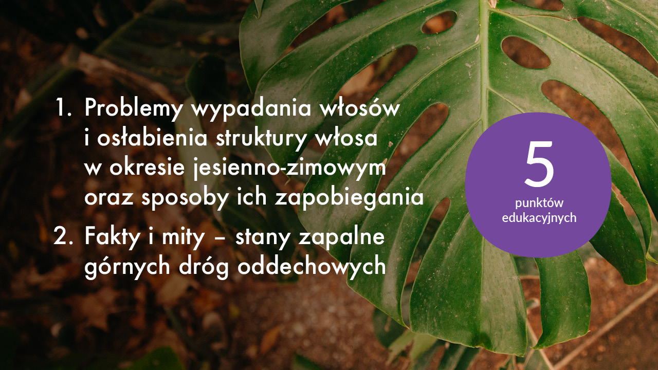 1. Problemy wypadania włosów i osłabienia struktury włosa w okresie jesienno-zimowym oraz sposoby ich zapobiegania. 2. Fakty i mity – stany zapalne górnych dróg oddechowych